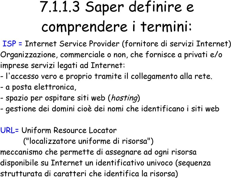 - a posta elettronica, - spazio per ospitare siti web (hosting) - gestione dei domini cioè dei nomi che identificano i siti web URL= Uniform Resource Locator