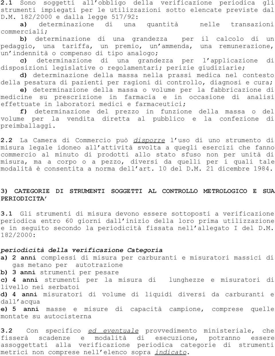 una remunerazione, un indennità o compenso di tipo analogo; c) determinazione di una grandezza per l applicazione di disposizioni legislative o regolamentari; perizie giudiziarie; d) determinazione