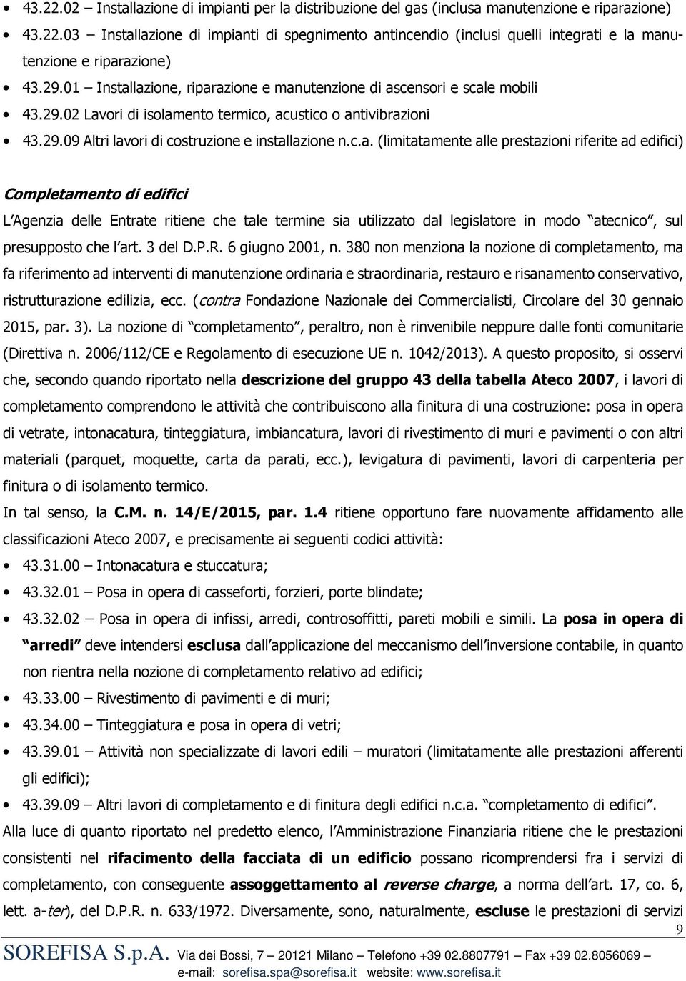 lazione, riparazione e manutenzione di ascensori e scale mobili 43.29.02 Lavori di isolamento termico, acustico o antivibrazioni 43.29.09 Altri lavori di costruzione e installazione n.c.a.