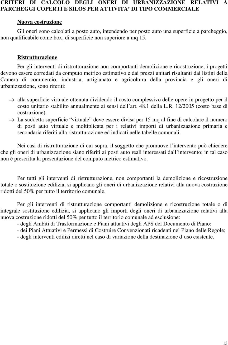 Ristrutturazione Per gli interventi di ristrutturazione non comportanti demolizione e ricostruzione, i progetti devono essere corredati da computo metrico estimativo e dai prezzi unitari risultanti