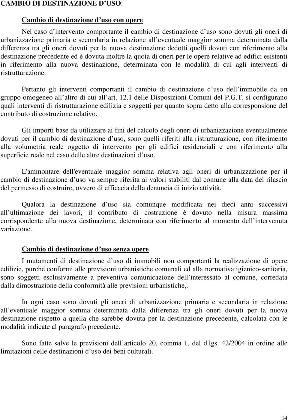 inoltre la quota di oneri per le opere relative ad edifici esistenti in riferimento alla nuova destinazione, determinata con le modalità di cui agli interventi di ristrutturazione.