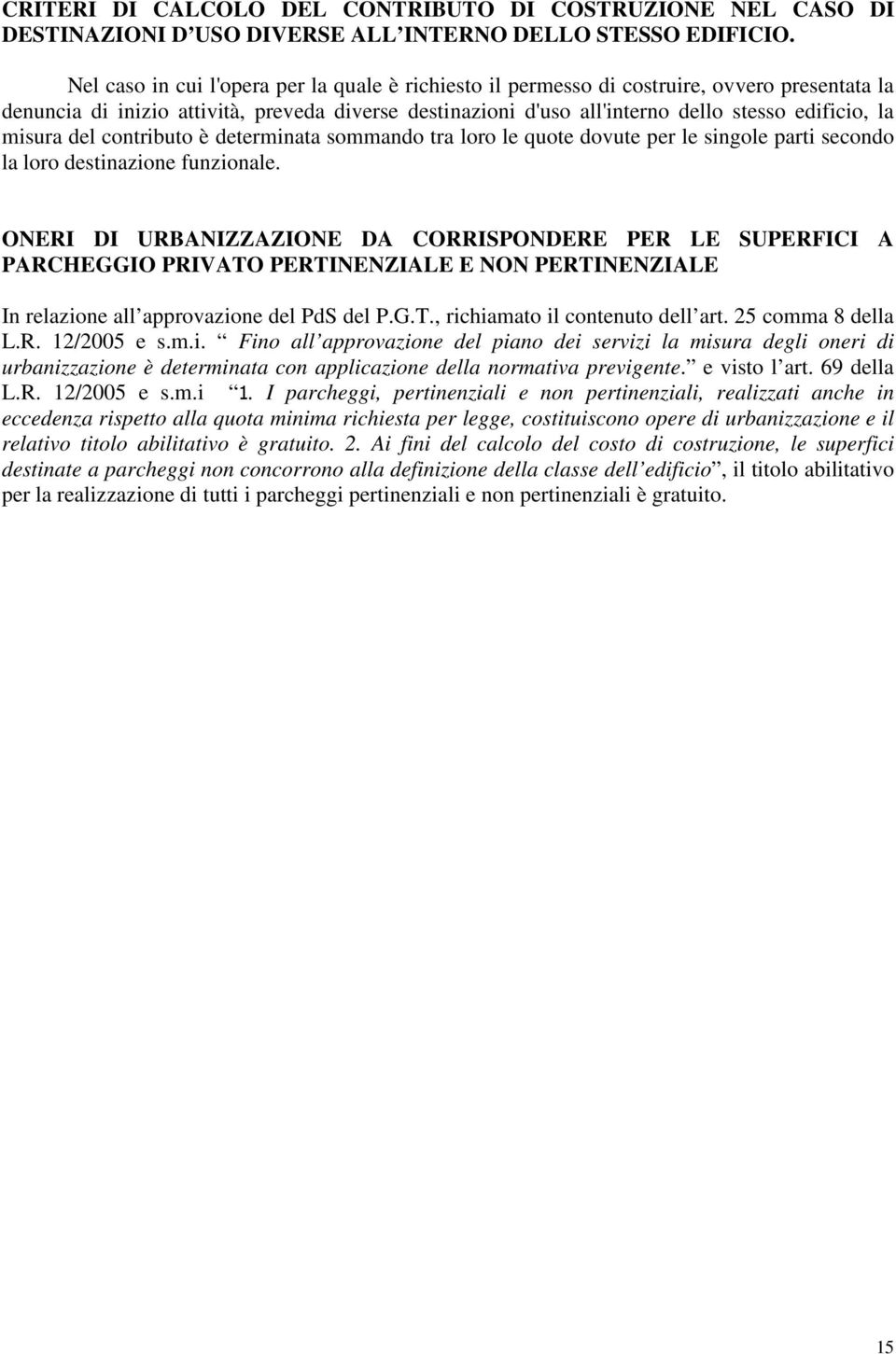 misura del contributo è determinata sommando tra loro le quote dovute per le singole parti secondo la loro destinazione funzionale.