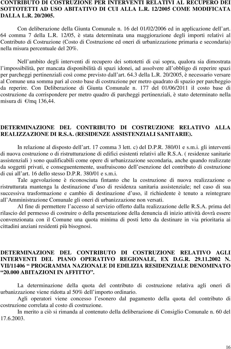 12/05, è stata determinata una maggiorazione degli importi relativi al Contributo di Costruzione (Costo di Costruzione ed oneri di urbanizzazione primaria e secondaria) nella misura percentuale del