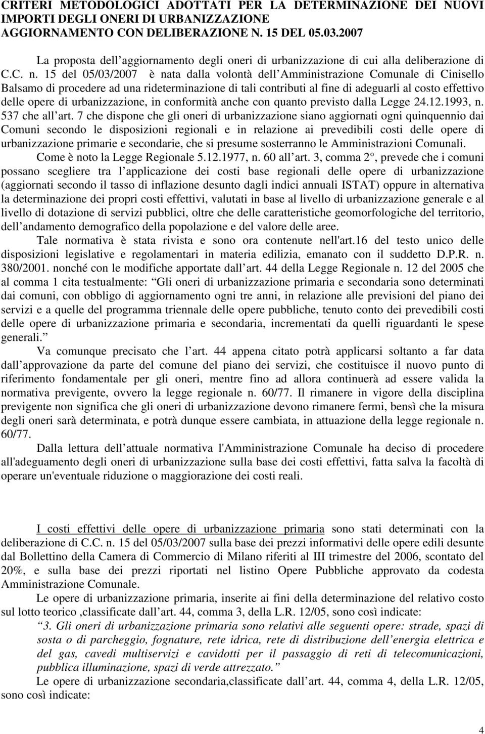 15 del 05/03/2007 è nata dalla volontà dell Amministrazione Comunale di Cinisello Balsamo di procedere ad una rideterminazione di tali contributi al fine di adeguarli al costo effettivo delle opere