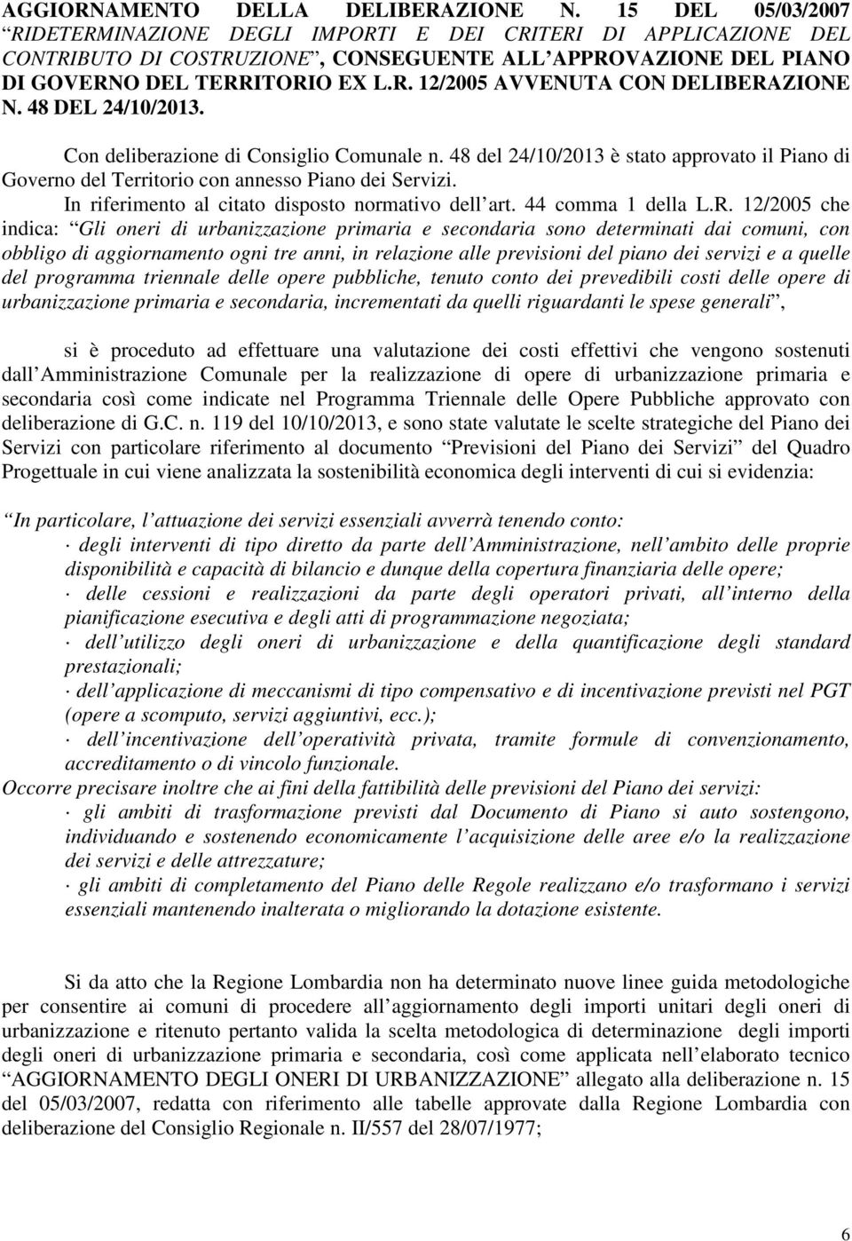 48 DEL 24/10/2013. Con deliberazione di Consiglio Comunale n. 48 del 24/10/2013 è stato approvato il Piano di Governo del Territorio con annesso Piano dei Servizi.