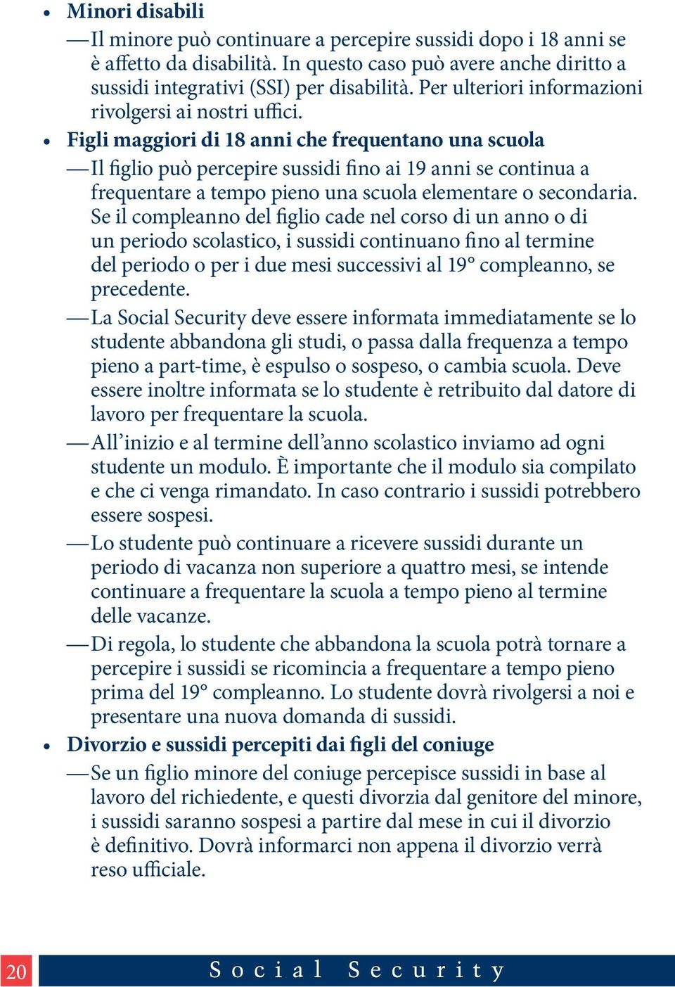 Figli maggiori di 18 anni che frequentano una scuola Il figlio può percepire sussidi fino ai 19 anni se continua a frequentare a tempo pieno una scuola elementare o secondaria.