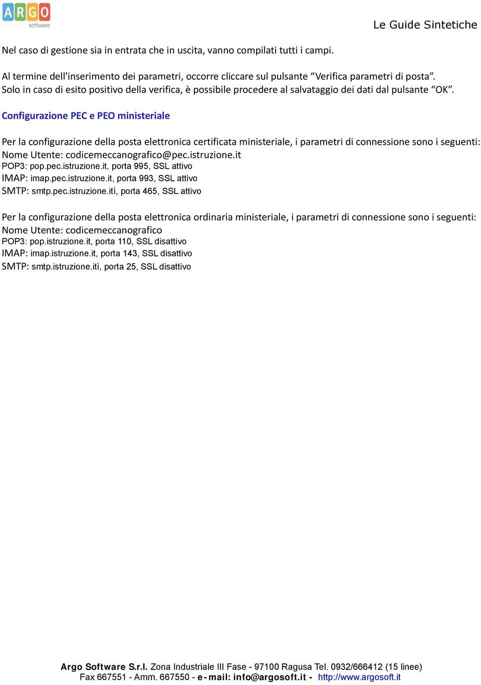 Configurazione PEC e PEO ministeriale Per la configurazione della posta elettronica certificata ministeriale, i parametri di connessione sono i seguenti: Nome Utente: codicemeccanografico@pec.