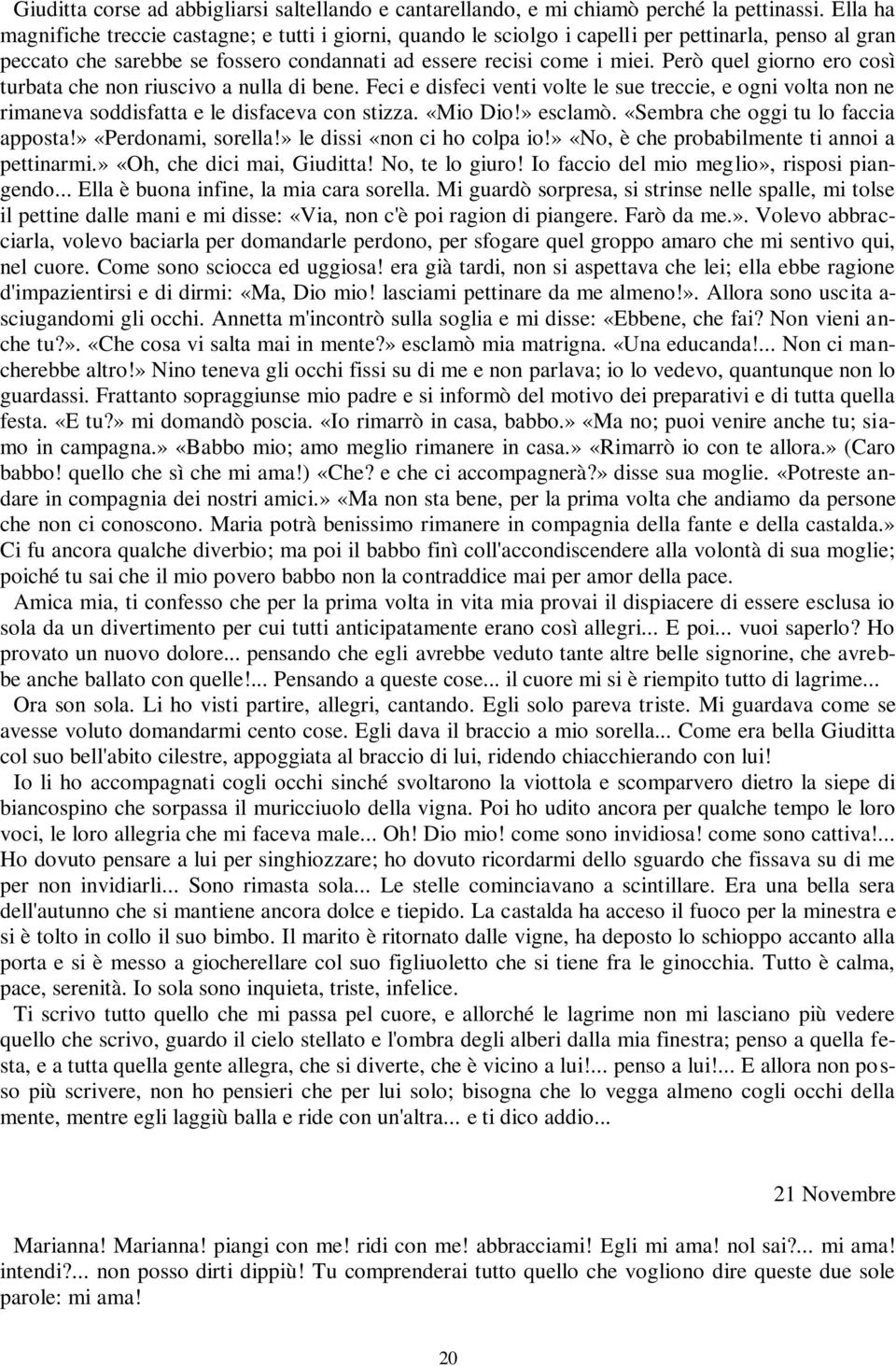 Però quel giorno ero così turbata che non riuscivo a nulla di bene. Feci e disfeci venti volte le sue treccie, e ogni volta non ne rimaneva soddisfatta e le disfaceva con stizza. «Mio Dio!» esclamò.