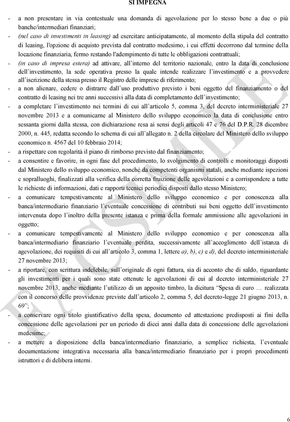 restando l'adempimento di tutte le obbligazioni contrattuali; - (in caso di impresa estera) ad attivare, all interno del territorio nazionale, entro la data di conclusione dell investimento, la sede