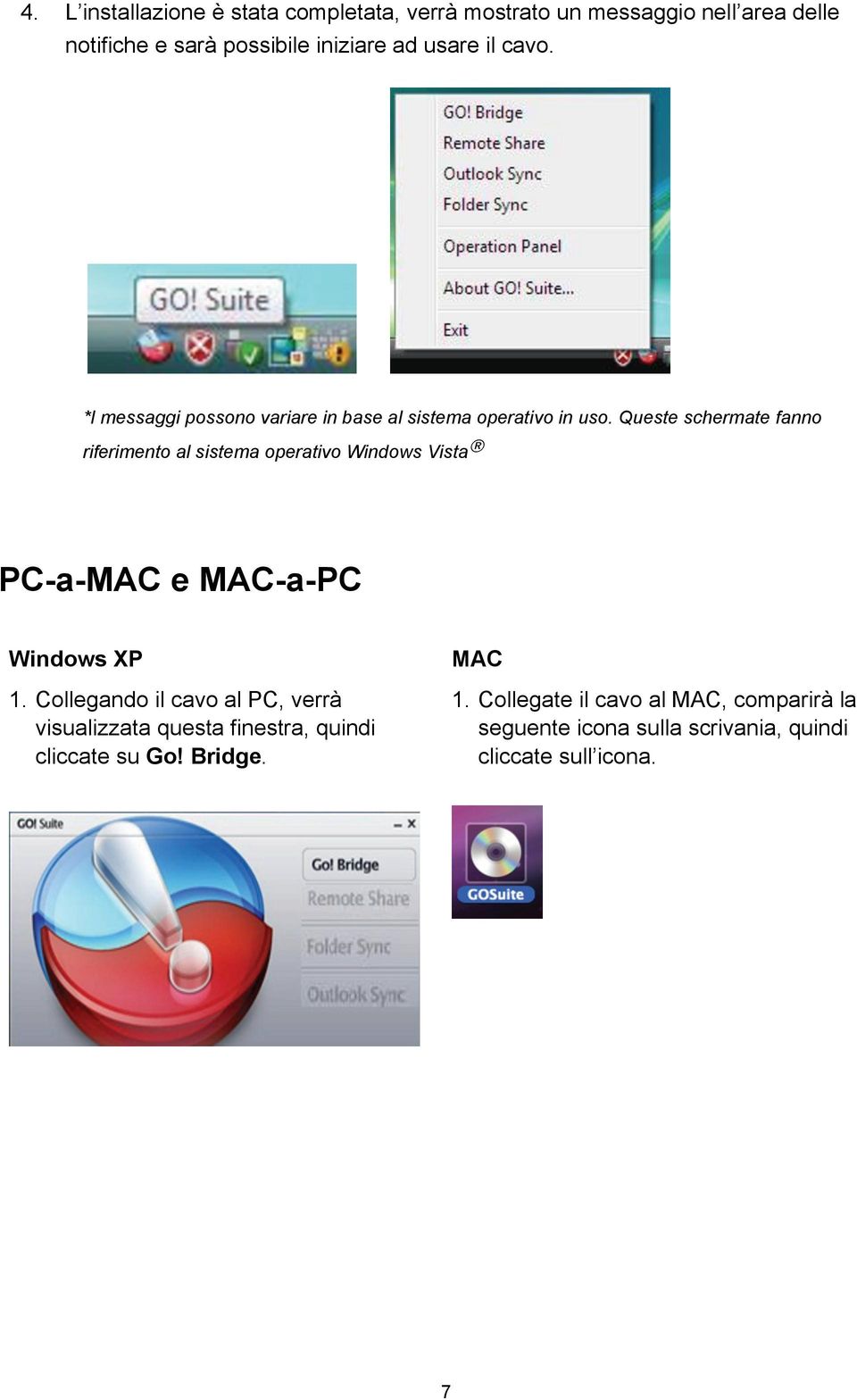 Queste schermate fanno riferimento al sistema operativo Windows Vista PC-a-MAC e MAC-a-PC Windows XP 1.