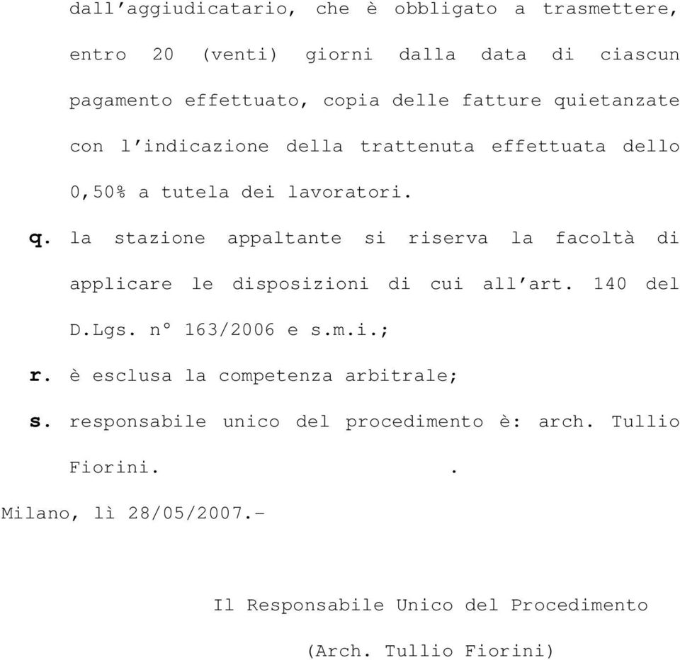 140 del D.Lgs. n 163/2006 e s.m.i.; r. è esclusa la competenza arbitrale; s. responsabile unico del procedimento è: arch. Tullio Fiorini.