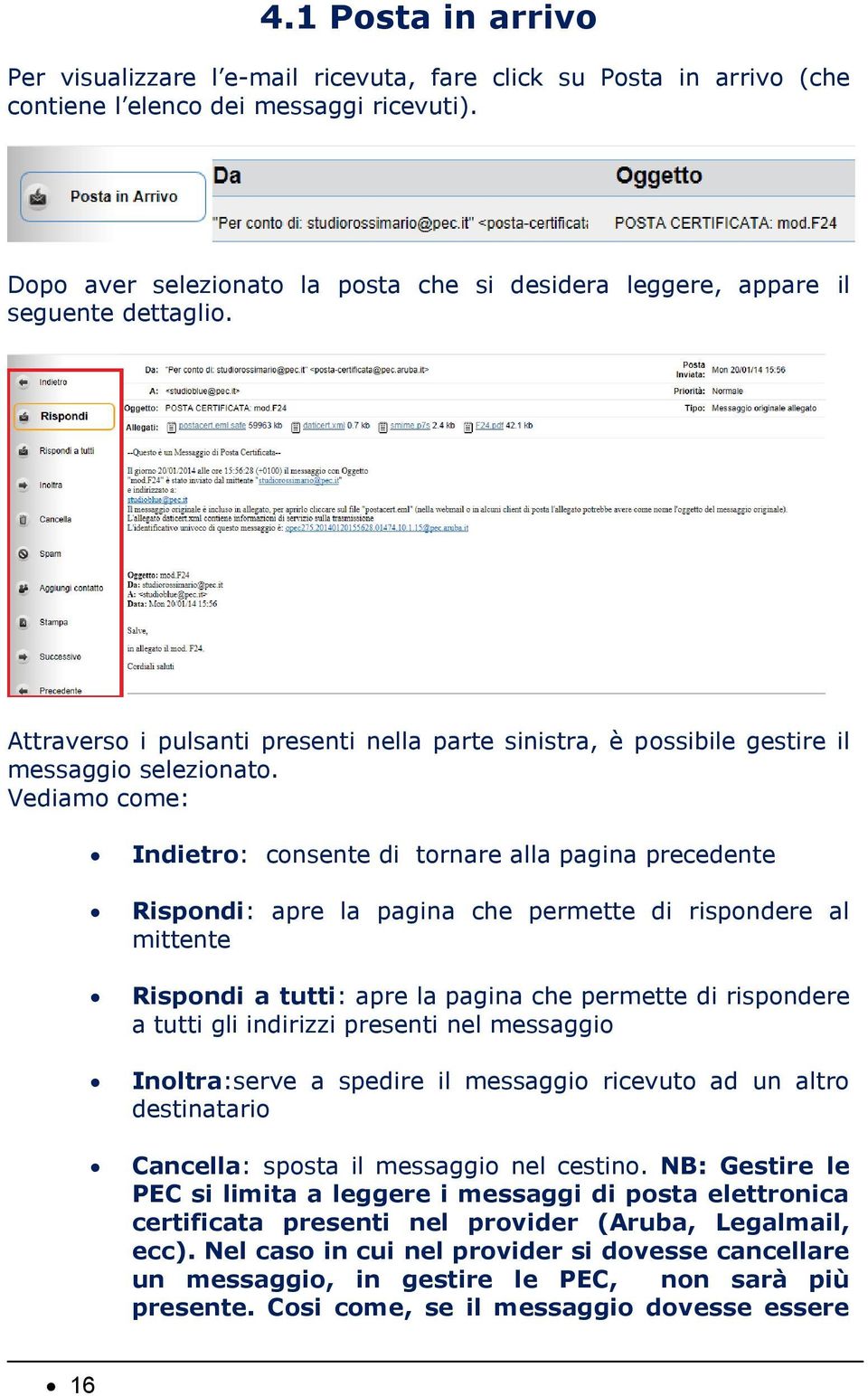 Vediamo come: Indietro: consente di tornare alla pagina precedente Rispondi: apre la pagina che permette di rispondere al mittente Rispondi a tutti: apre la pagina che permette di rispondere a tutti