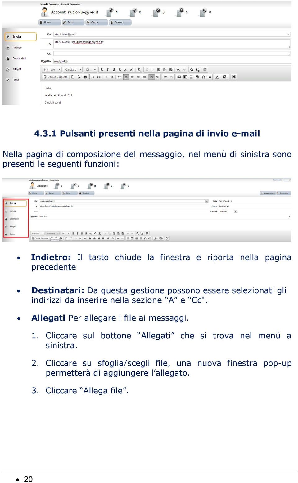 selezionati gli indirizzi da inserire nella sezione A e Cc". Allegati Per allegare i file ai messaggi. 1.