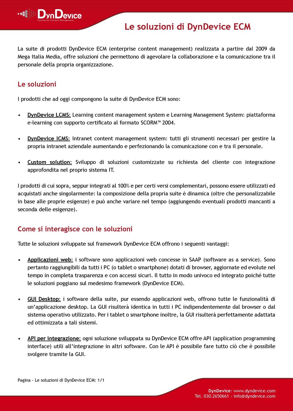 Le soluzioni I prodotti che ad oggi compongono la suite di DynDevice ECM sono: DynDevice LCMS: Learning content management system e Learning Management System: piattaforma e-learning con supporto