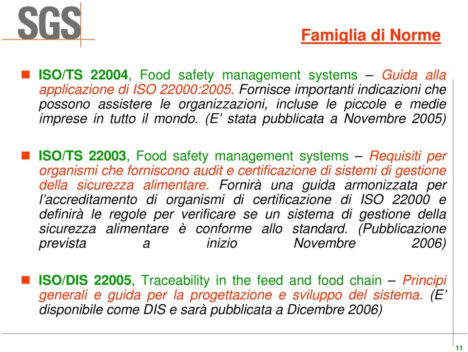 (E stata pubblicata a Novembre 2005) ISO/TS 22003, Food safety management systems Requisiti per organismi che forniscono audit e certificazione di sistemi di gestione della sicurezza alimentare.