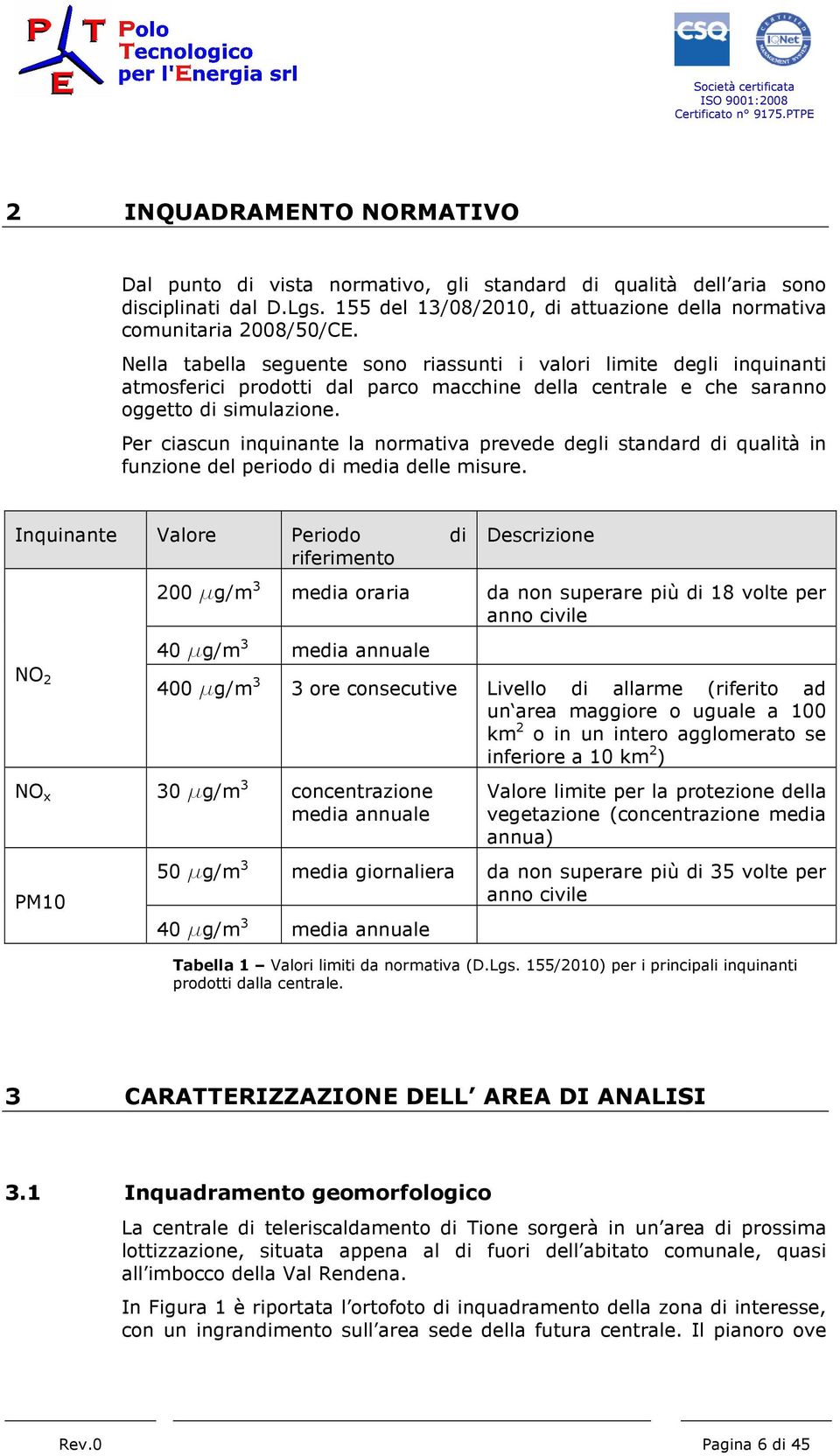 Per ciascun inquinante la normativa prevede degli standard di qualità in funzione del periodo di media delle misure.