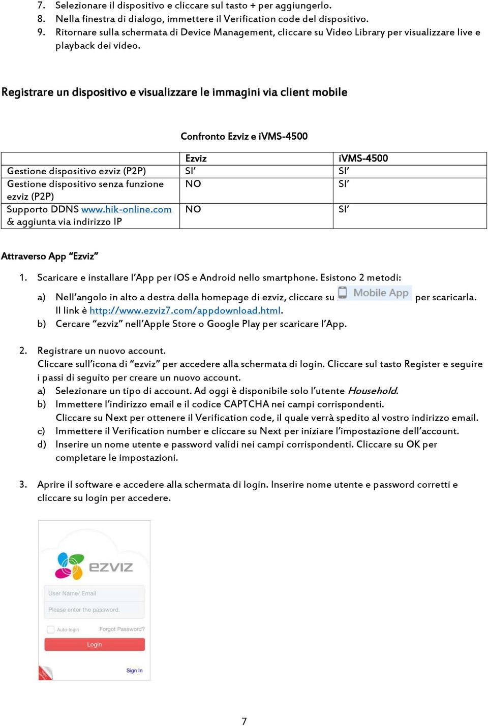 Registrare un dispositivo e visualizzare le immagini via client mobile Confronto Ezviz e ivms-4500 Ezviz ivms-45 4500 Gestione dispositivo ezviz (P2P) SI SI Gestione dispositivo senza funzione NO SI