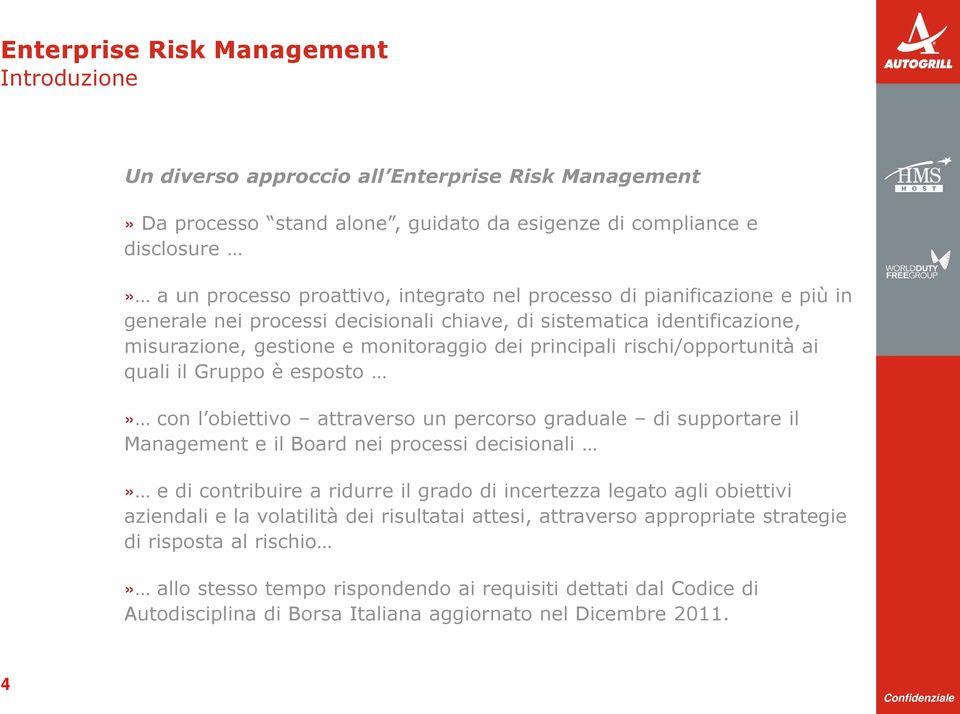 quali il Gruppo è esposto» con l obiettivo attraverso un percorso graduale di supportare il Management e il Board nei processi decisionali» e di contribuire a ridurre il grado di incertezza legato