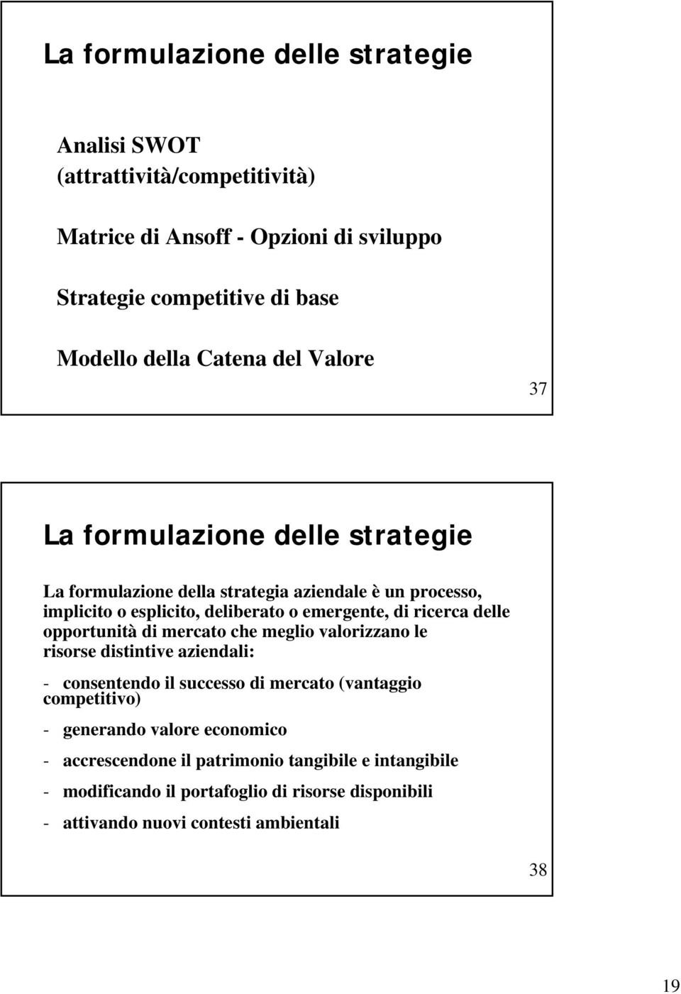 ricerca delle opportunità di mercato che meglio valorizzano le risorse distintive aziendali: - consentendo il successo di mercato (vantaggio competitivo) -