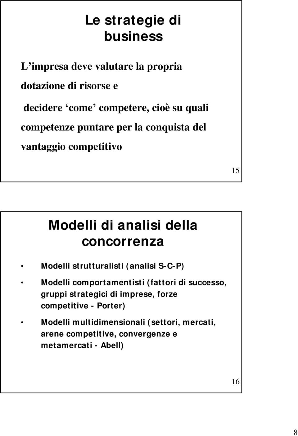 strutturalisti (analisi S-C-P) Modelli comportamentisti (fattori di successo, gruppi strategici di imprese, forze