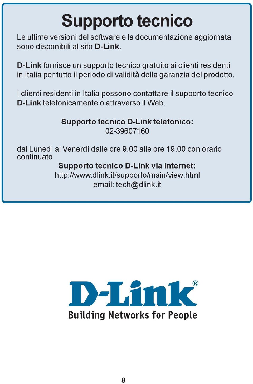 I clienti residenti in Italia possono contattare il supporto tecnico D-Link telefonicamente o attraverso il Web.