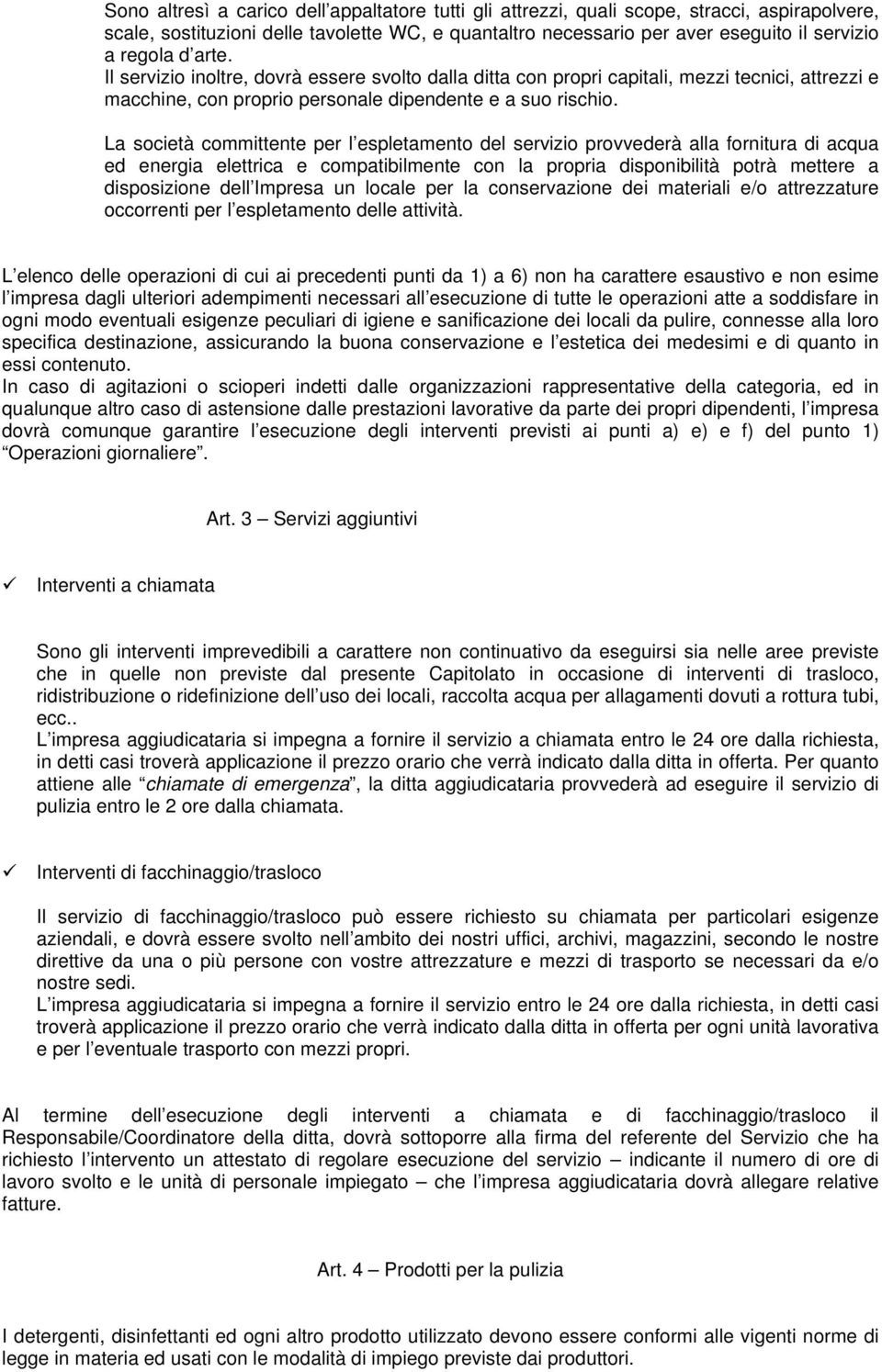 La società committente per l espletamento del servizio provvederà alla fornitura di acqua ed energia elettrica e compatibilmente con la propria disponibilità potrà mettere a disposizione dell Impresa