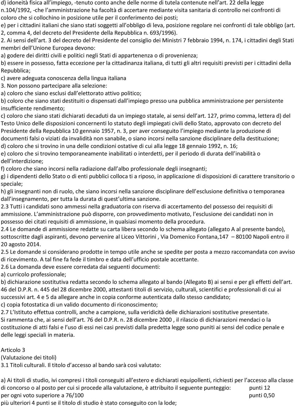 cittadini italiani che siano stati soggetti all obbligo di leva, posizione regolare nei confronti di tale obbligo (art. 2, comma 4, del decreto del Presidente della Repubblica n. 693/1996). 2. Ai sensi dell art.