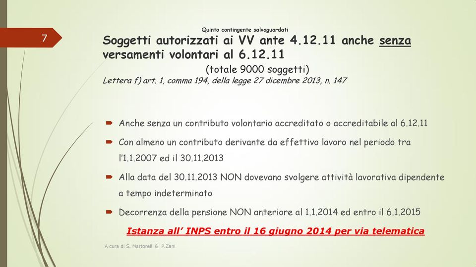 11 Con almeno un contributo derivante da effettivo lavoro nel periodo tra l 1.1.2007 ed il 30.11.2013 Alla data del 30.11.2013 NON dovevano svolgere attività lavorativa dipendente a tempo indeterminato Decorrenza della pensione NON anteriore al 1.