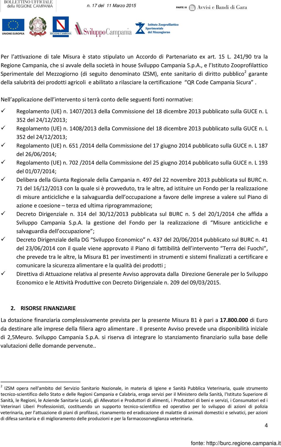 , e l Istituto Zooprofilattico Sperimentale del Mezzogiorno (di seguito denominato IZSM), ente sanitario di diritto pubblico 2 garante della salubrità dei prodotti agricoli e abilitato a rilasciare