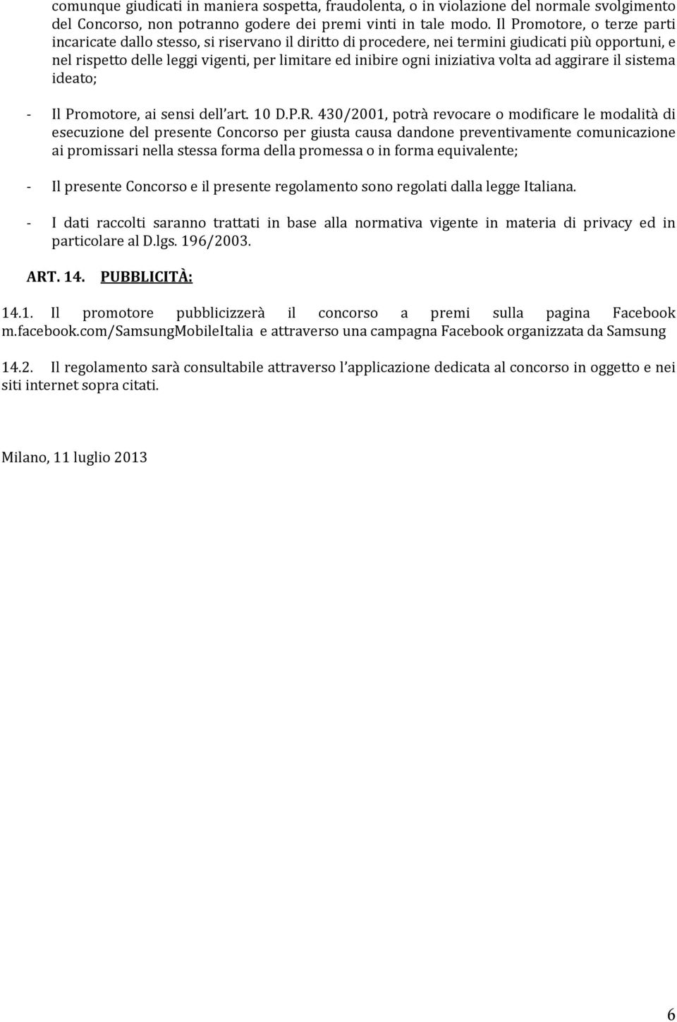 iniziativa volta ad aggirare il sistema ideato; - Il Promotore, ai sensi dell art. 10 D.P.R.