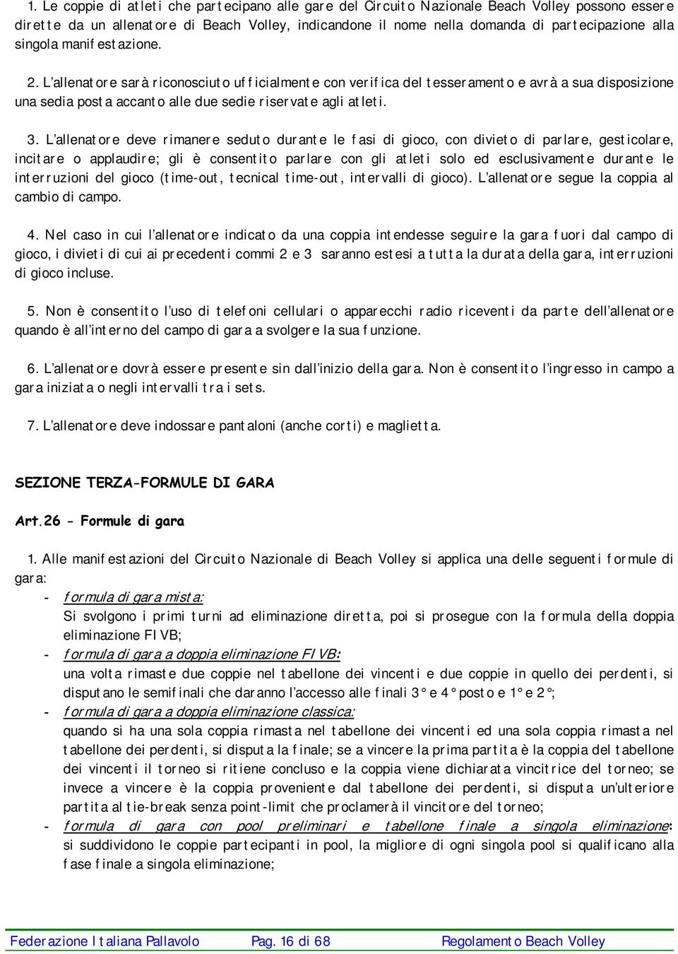 L allenatore deve rimanere seduto durante le fasi di gioco, con divieto di parlare, gesticolare, incitare o applaudire; gli è consentito parlare con gli atleti solo ed esclusivamente durante le