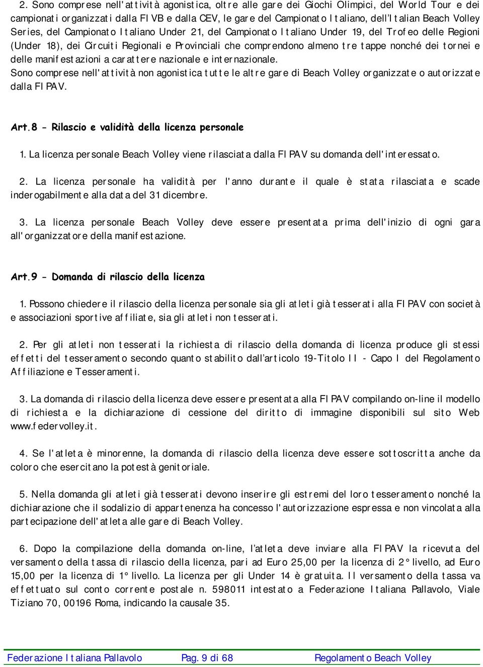 dei tornei e delle manifestazioni a carattere nazionale e internazionale. Sono comprese nell'attività non agonistica tutte le altre gare di Beach Volley organizzate o autorizzate dalla FIPAV. Art.