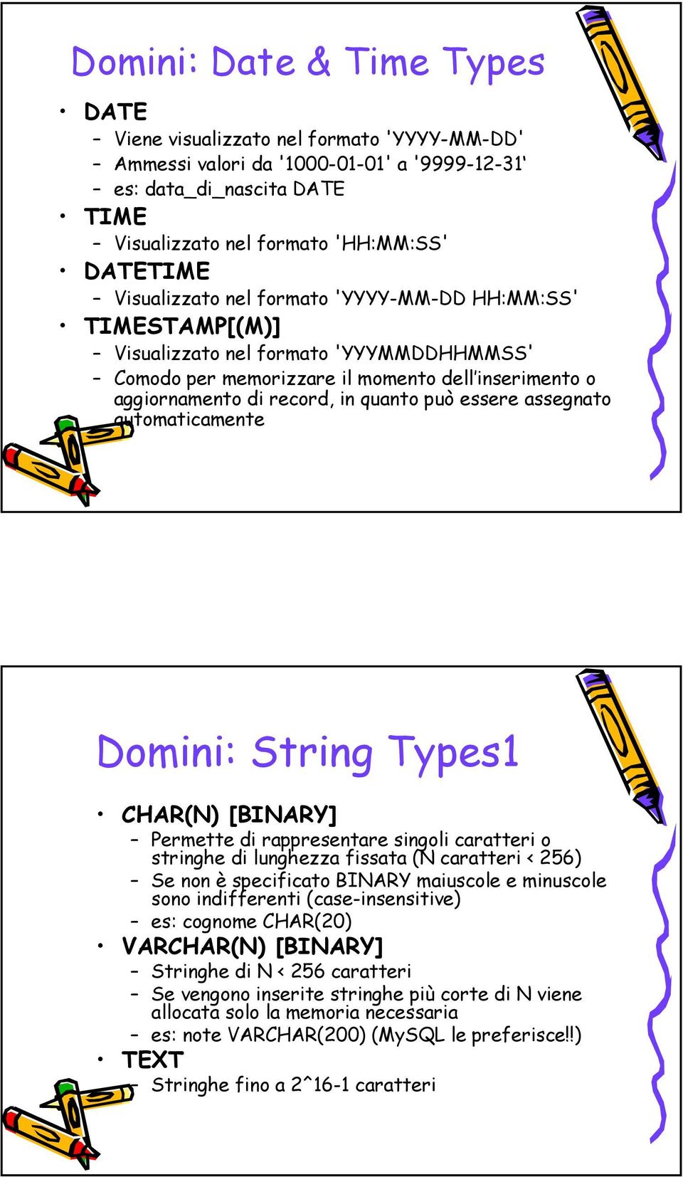 essere assegnato automaticamente Domini: String Types1 CHAR(N) [BINARY] Permette di rappresentare singoli caratteri o stringhe di lunghezza fissata (N caratteri < 256) Se non è specificato BINARY