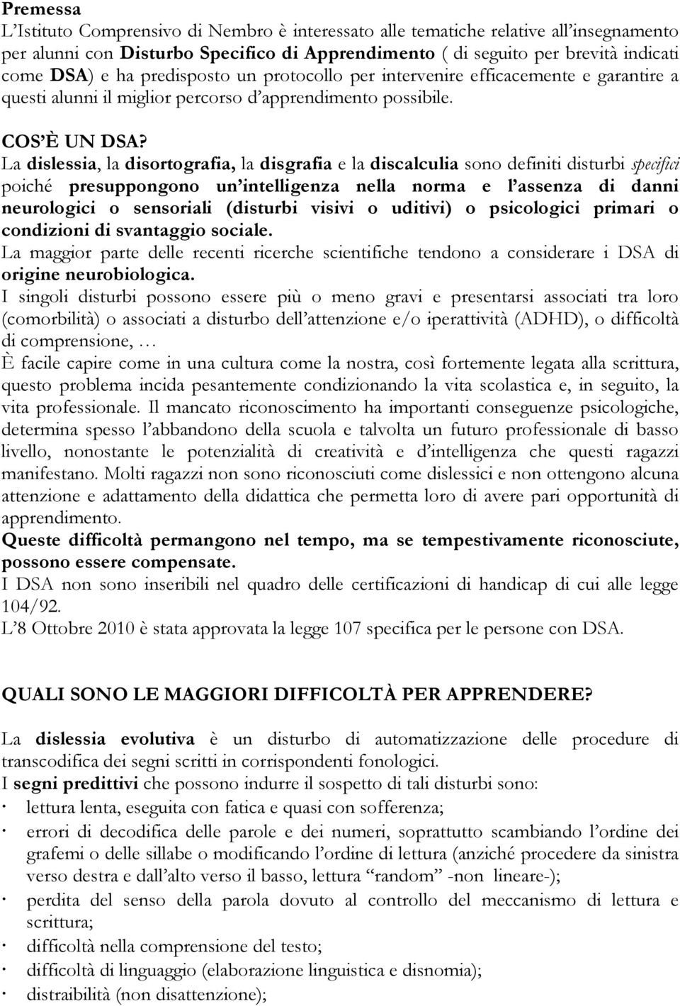 La dislessia, la disortografia, la disgrafia e la discalculia sono definiti disturbi specifici poiché presuppongono un intelligenza nella norma e l assenza di danni neurologici o sensoriali (disturbi