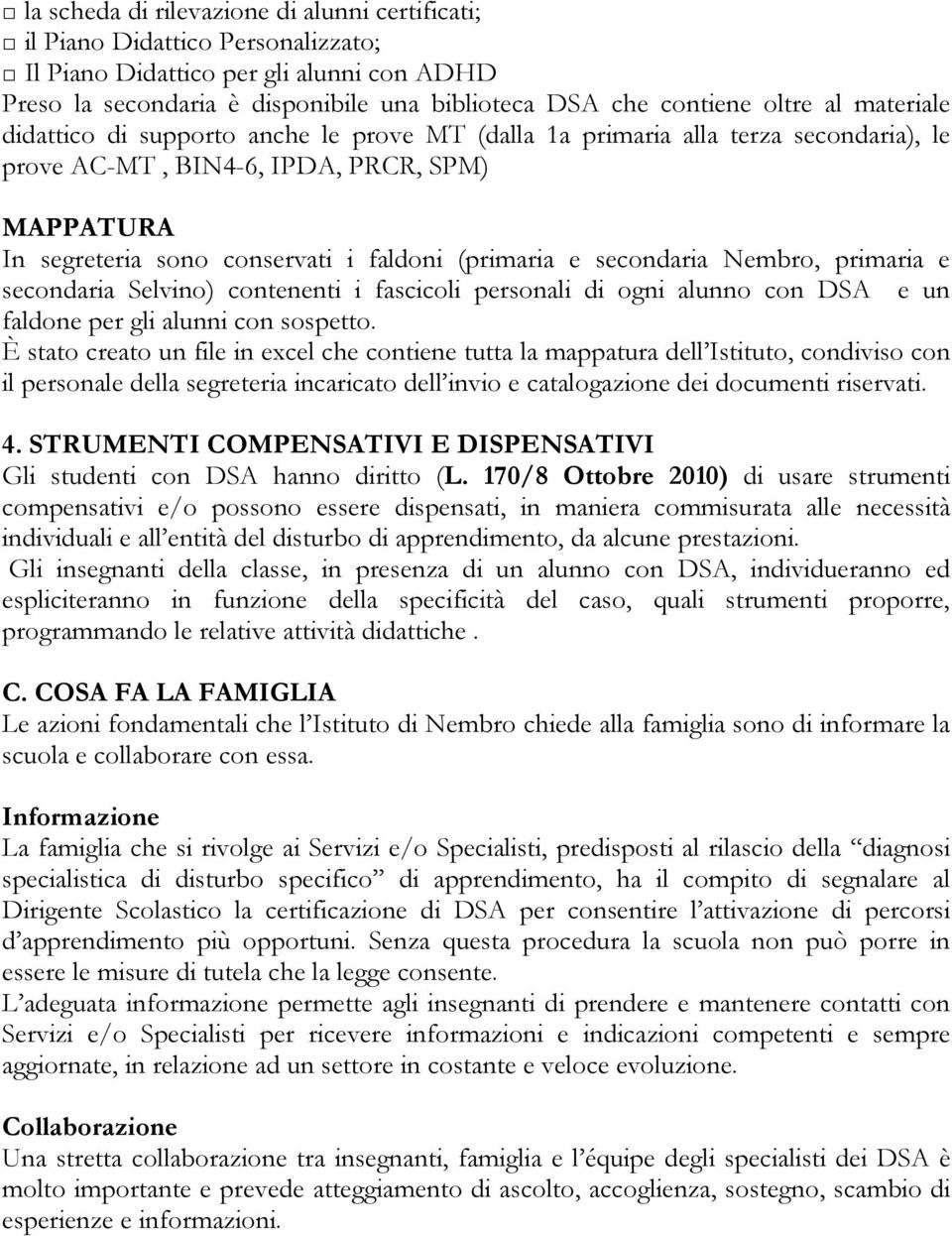 secondaria Nembro, primaria e secondaria Selvino) contenenti i fascicoli personali di ogni alunno con DSA e un faldone per gli alunni con sospetto.