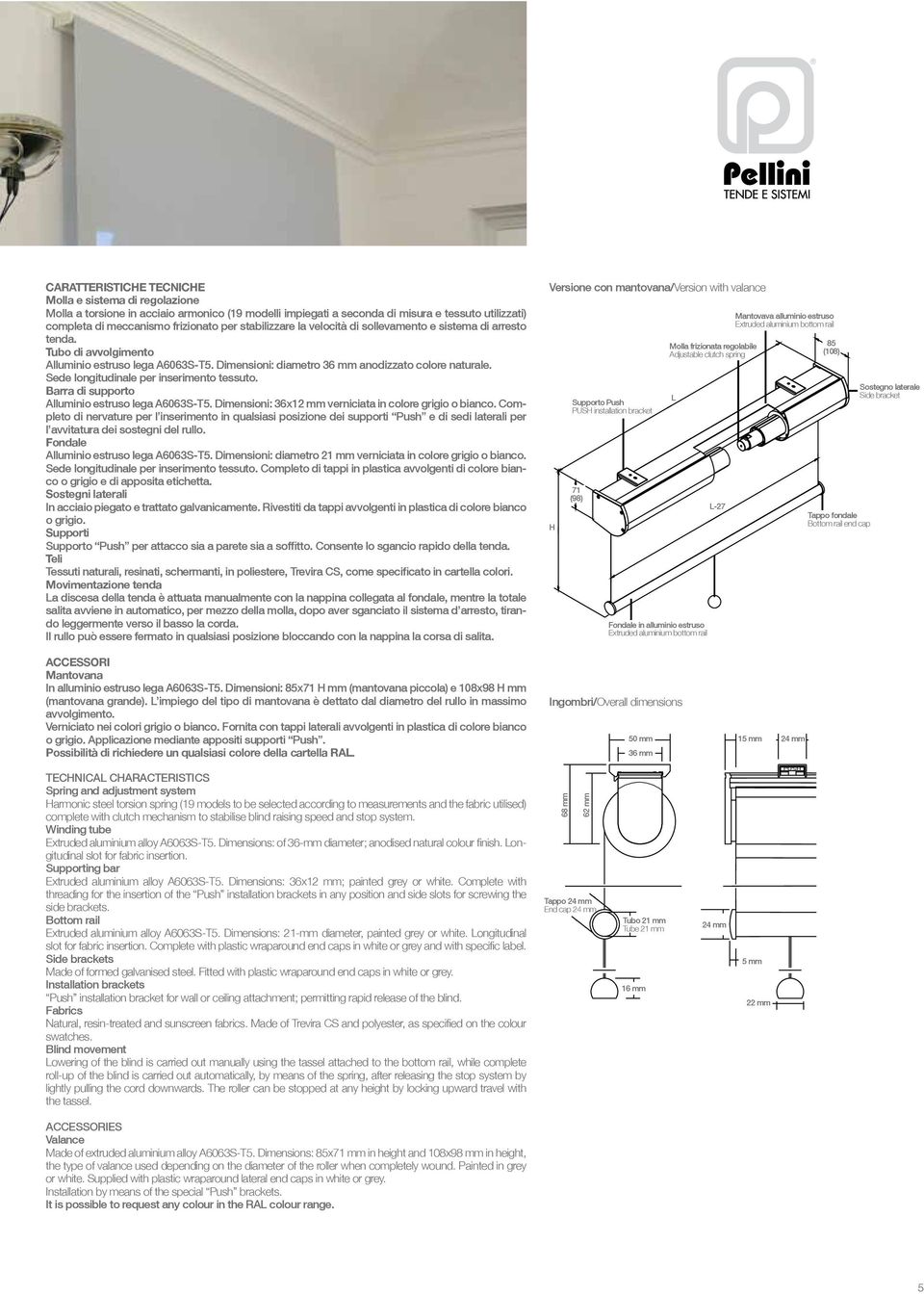 Sede longitudinale per inserimento tessuto. Alluminio estruso lega A6063S-T5. Dimensioni: 36x12 mm verniciata in colore grigio o bianco.