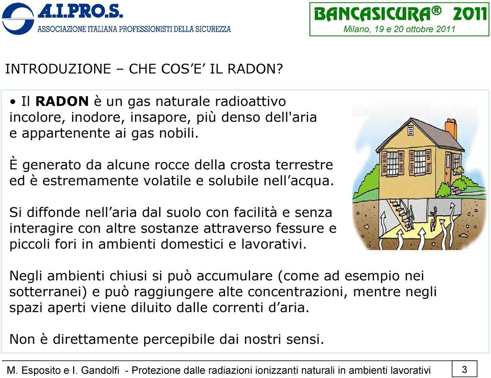 Si diffonde nell aria dal suolo con facilità e senza interagire con altre sostanze attraverso fessure e piccoli fori in ambienti domestici e lavorativi.