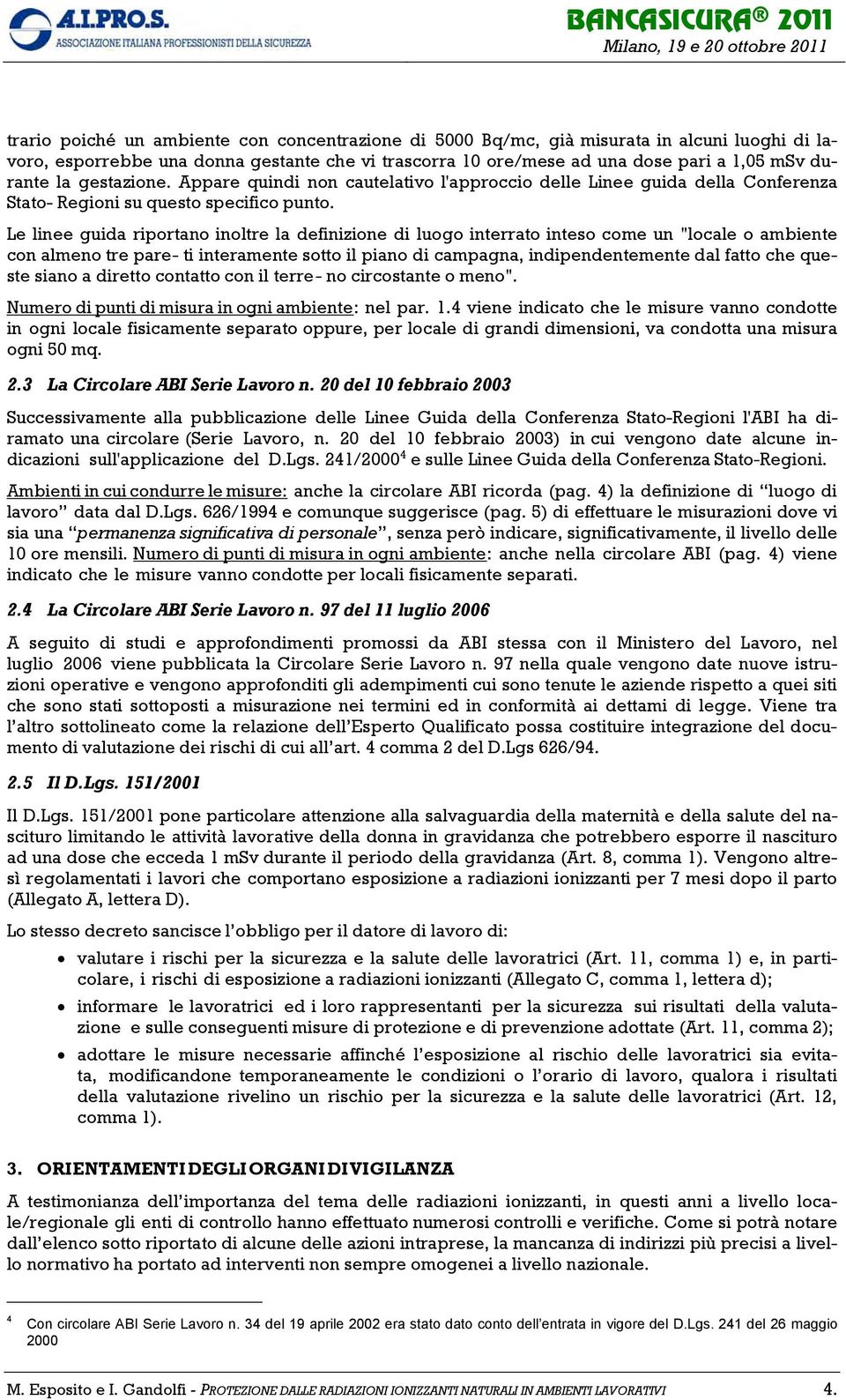 Le linee guida riportano inoltre la definizione di luogo interrato inteso come un "locale o ambiente con almeno tre pare- ti interamente sotto il piano di campagna, indipendentemente dal fatto che