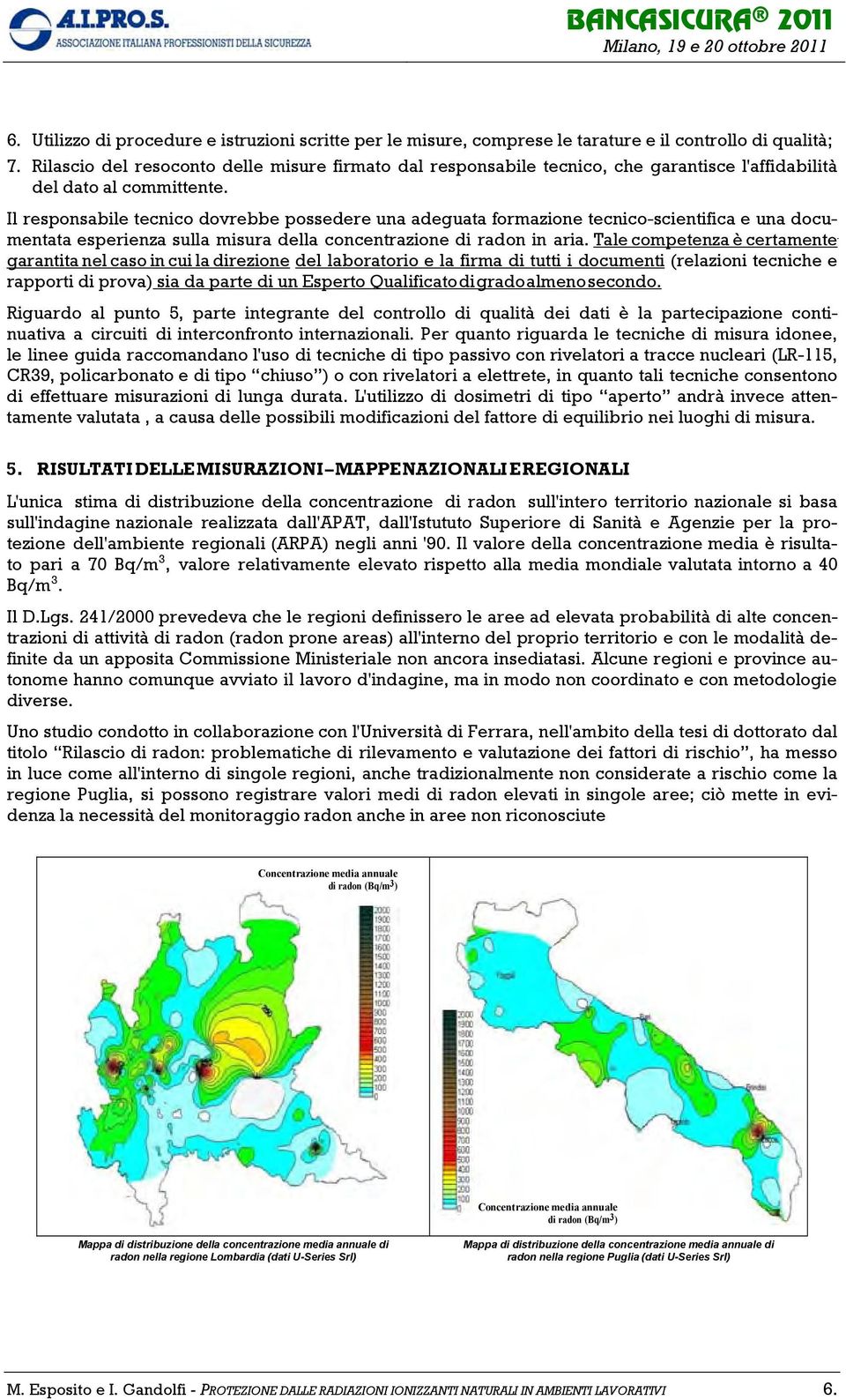 Il responsabile tecnico dovrebbe possedere una adeguata formazione tecnico-scientifica e una documentata esperienza sulla misura della concentrazione di radon in aria.