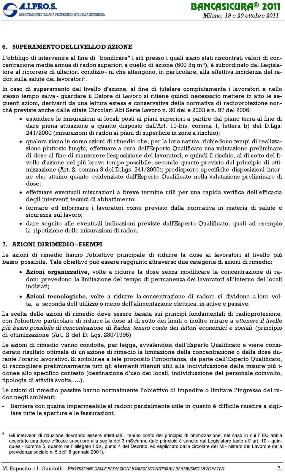 azione (500 Bq m -3 ), è subordinato dal Legislatore al ricorrere di ulteriori condizio - ni che attengono, in particolare, alla effettiva incidenza del radon sulla salute dei lavoratori 5.