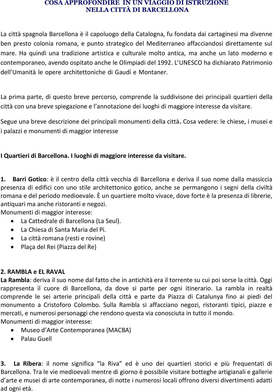 Ha quindi una tradizione artistica e culturale molto antica, ma anche un lato moderno e contemporaneo, avendo ospitato anche le Olimpiadi del 1992.