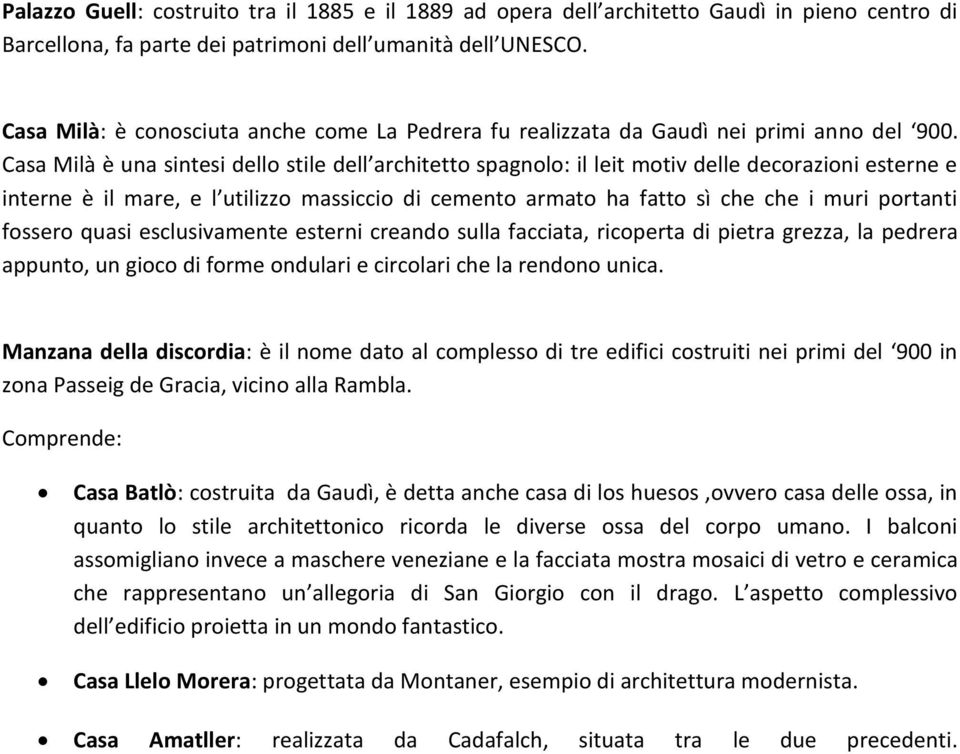 Casa Milà è una sintesi dello stile dell architetto spagnolo: il leit motiv delle decorazioni esterne e interne è il mare, e l utilizzo massiccio di cemento armato ha fatto sì che che i muri portanti