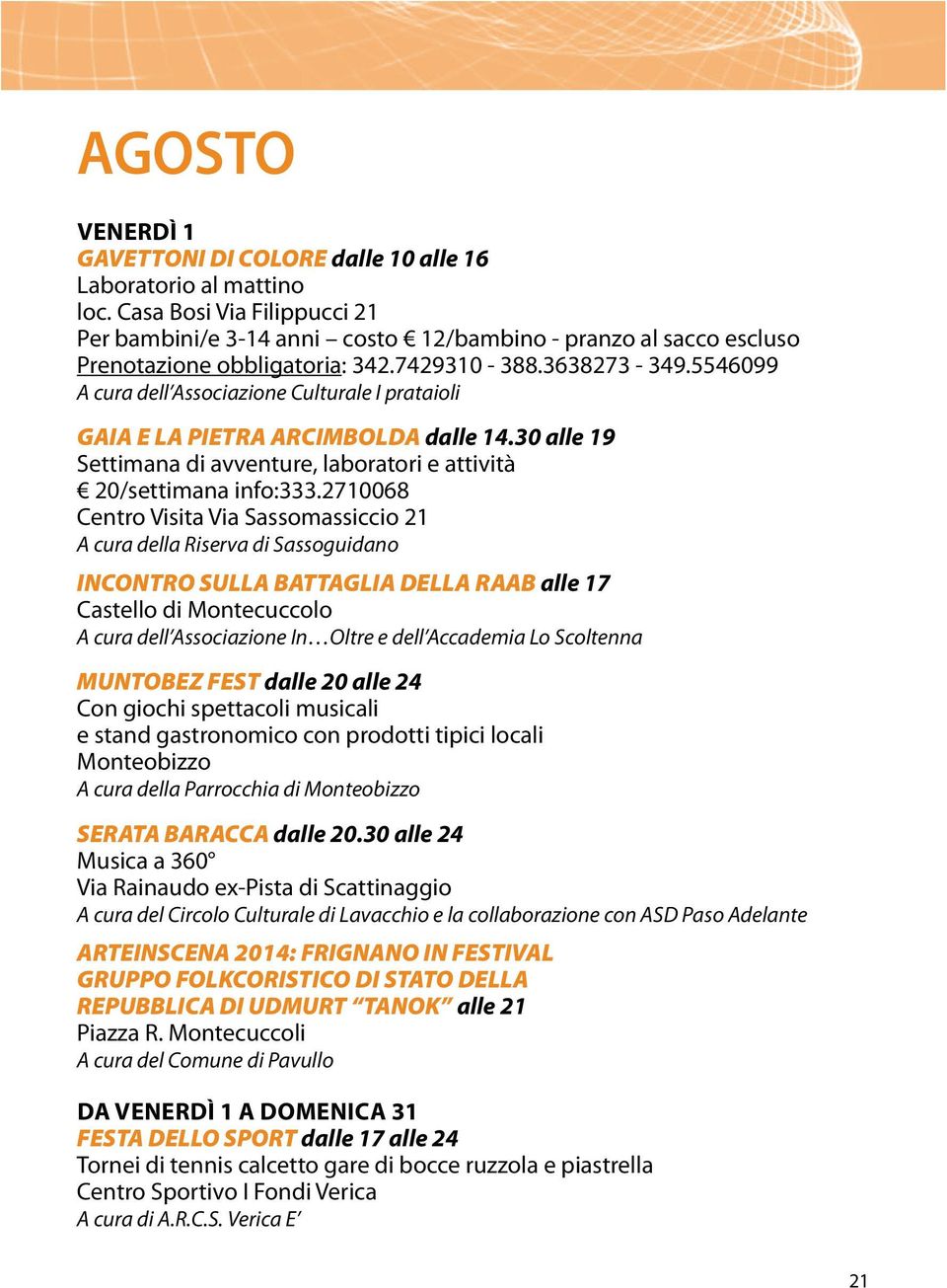 5546099 A cura dell Associazione Culturale I prataioli GAIA E LA PIETRA ARCIMBOLDA dalle 14.30 alle 19 Settimana di avventure, laboratori e attività 20/settimana info:333.