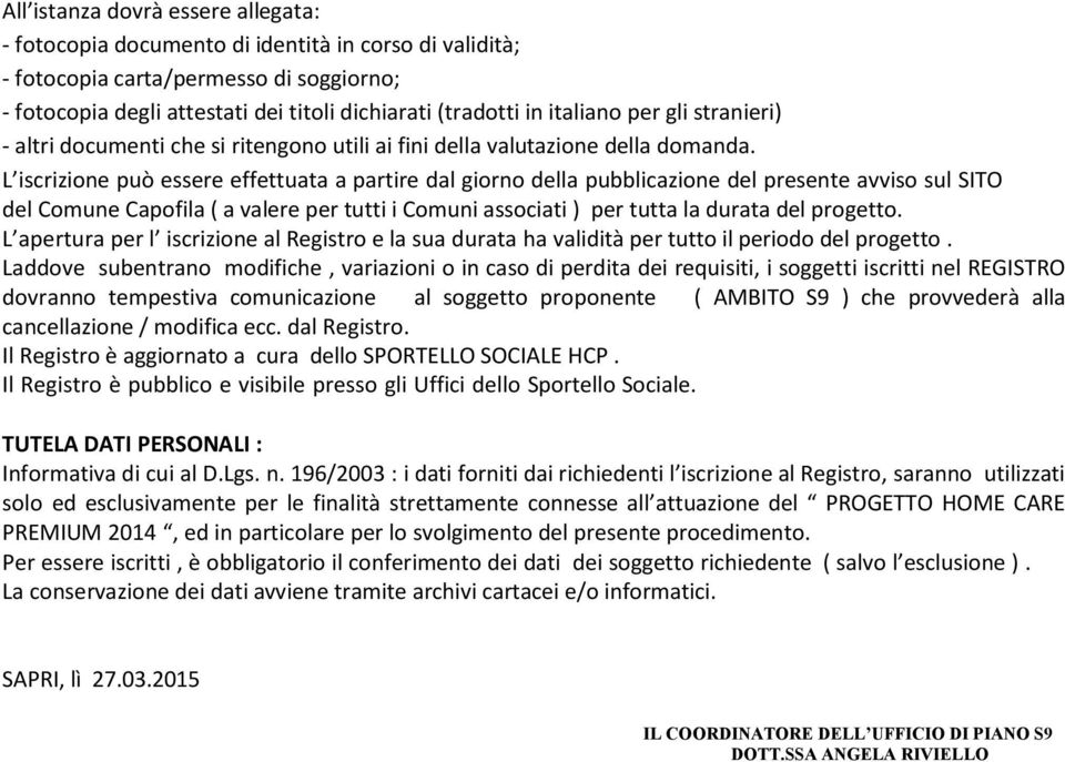 L iscrizione può essere effettuata a partire dal giorno della pubblicazione del presente avviso sul SITO del Comune Capofila ( a valere per tutti i Comuni associati ) per tutta la durata del progetto.