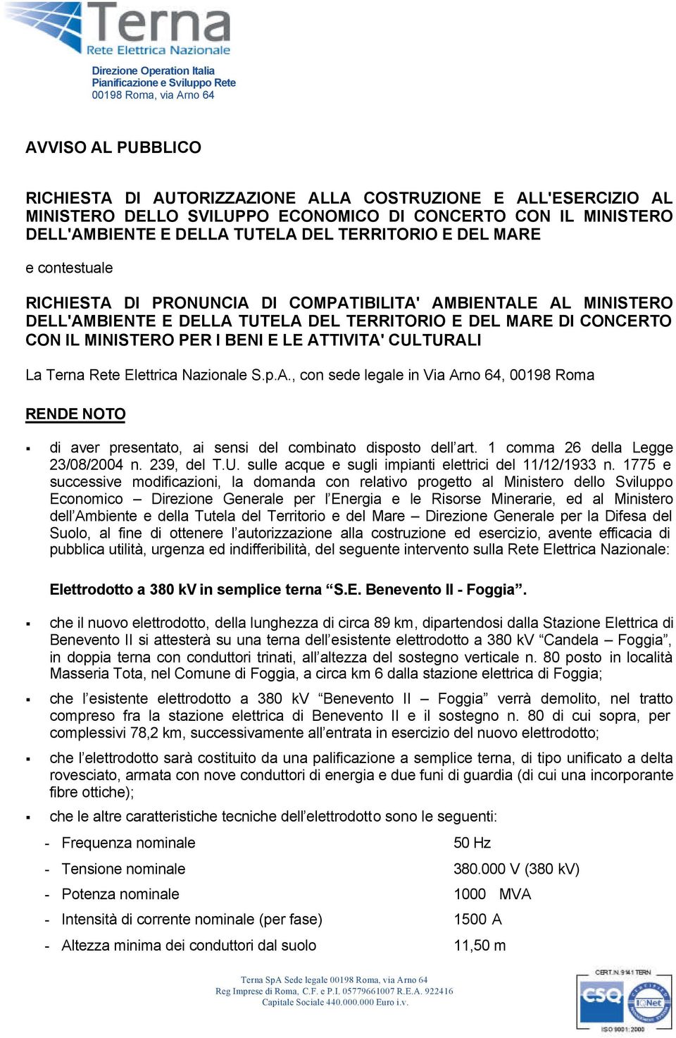 TERRITORIO E DEL MARE DI CONCERTO CON IL MINISTERO PER I BENI E LE ATTIVITA' CULTURALI La Terna Rete Elettrica Nazionale S.p.A., con sede legale in Via Arno 64, 00198 Roma RENDE NOTO di aver presentato, ai sensi del combinato disposto dell art.