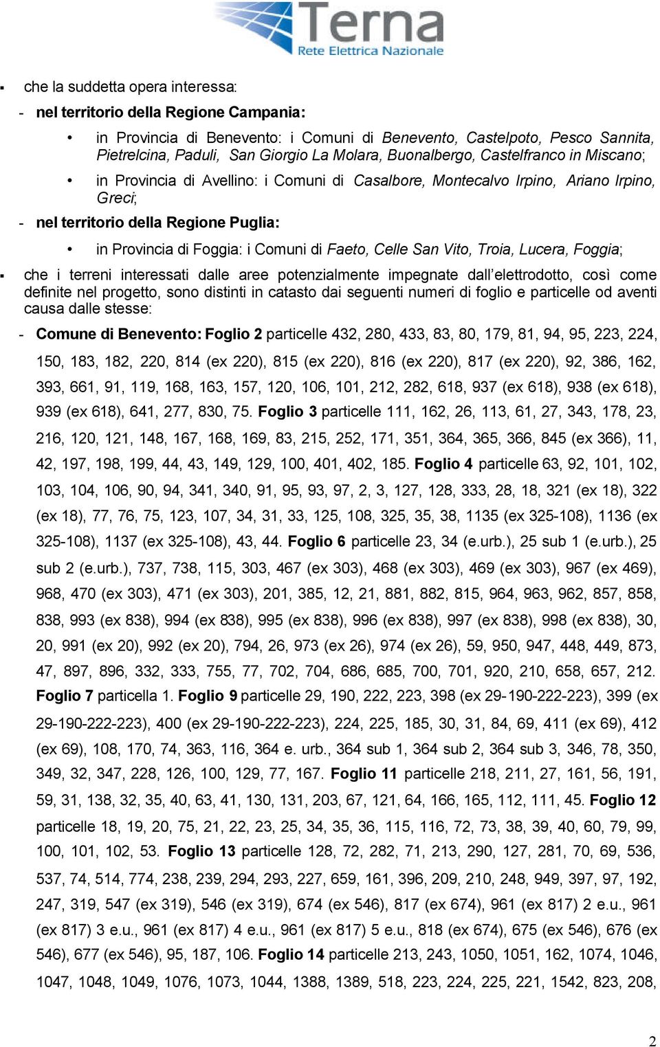 di Faeto, Celle San Vito, Troia, Lucera, Foggia; che i terreni interessati dalle aree potenzialmente impegnate dall elettrodotto, così come definite nel progetto, sono distinti in catasto dai