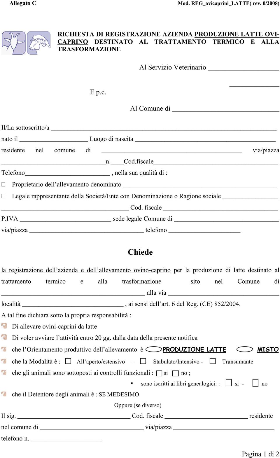 fiscale Telefono, nella sua qualità di : Proprietario dell allevamento denominato Legale rappresentante della Società/Ente con Denominazione o Ragione sociale Cod. fiscale P.