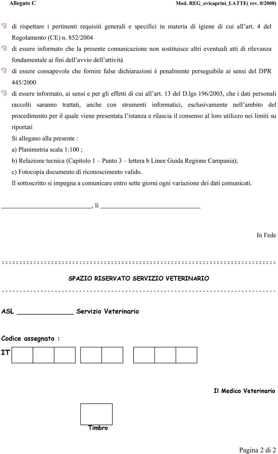 dichiarazioni è penalmente perseguibile ai sensi del DPR 445/2000 di essere informato, ai sensi e per gli effetti di cui all art. 13 del D.