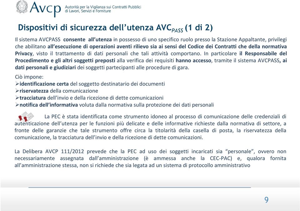 In particolare il Responsabile del Procedimento e gli altri soggetti preposti alla verifica dei requisiti hanno accesso, tramite il sistema AVCPASS, ai dati personali e giudiziaridei soggetti