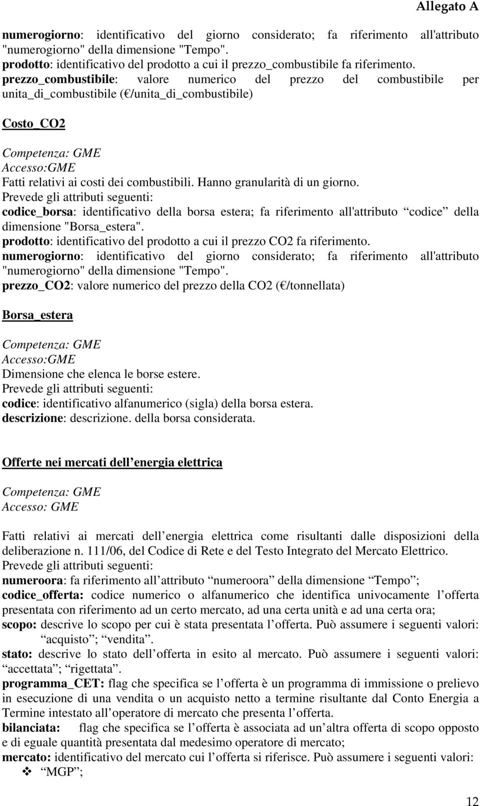 prezzo_combustibile: valore numerico del prezzo del combustibile per unita_di_combustibile ( /unita_di_combustibile) Costo_CO2 Accesso:GME Fatti relativi ai costi dei combustibili.